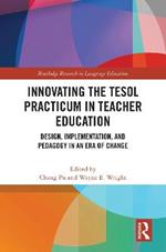 Innovating the TESOL Practicum in Teacher Education: Design, Implementation, and Pedagogy in an Era of Change