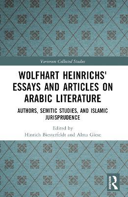 Wolfhart Heinrichsʼ Essays and Articles on Arabic Literature: Authors, Semitic Studies, and Islamic Jurisprudence - cover