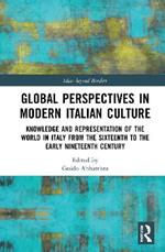 Global Perspectives in Modern Italian Culture: Knowledge and Representation of the World in Italy from the Sixteenth to the Early Nineteenth Century