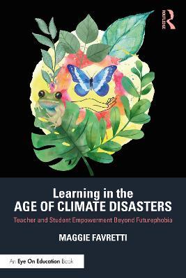 Learning in the Age of Climate Disasters: Teacher and Student Empowerment Beyond Futurephobia - Maggie Favretti - cover
