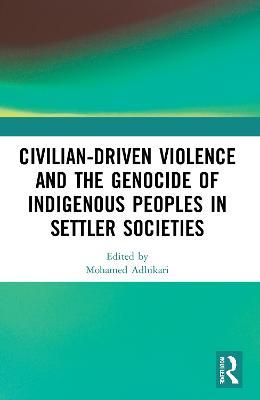 Civilian-Driven Violence and the Genocide of Indigenous Peoples in Settler Societies - cover