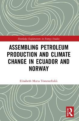 Assembling Petroleum Production and Climate Change in Ecuador and Norway - Elisabeth Marta Tómmerbakk - cover