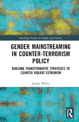 Gender Mainstreaming in Counter-Terrorism Policy: Building Transformative Strategies to Counter Violent Extremism - Jessica White - cover