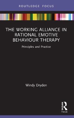The Working Alliance in Rational Emotive Behaviour Therapy: Principles and Practice - Windy Dryden - cover