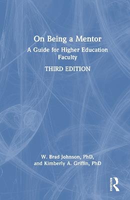 On Being a Mentor: A Guide for Higher Education Faculty - W. Brad Johnson,Kimberly A. Griffin - cover