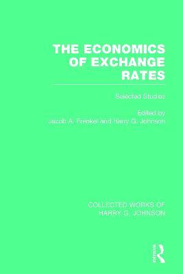 The Economics of Exchange Rates  (Collected Works of Harry Johnson): Selected Studies - cover