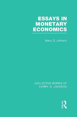 Essays in Monetary Economics  (Collected Works of Harry Johnson) - Harry Johnson - cover