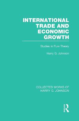 International Trade and Economic Growth (Collected Works of Harry Johnson): Studies in Pure Theory - Harry Johnson - cover