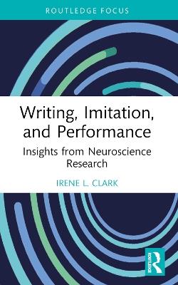 Writing, Imitation, and Performance: Insights from Neuroscience Research - Irene L. Clark - cover