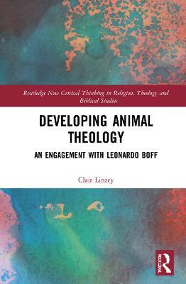 Developing Animal Theology: An Engagement with Leonardo Boff - Clair Linzey - cover