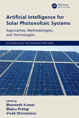 Artificial Intelligence for Solar Photovoltaic Systems: Approaches, Methodologies, and Technologies - cover