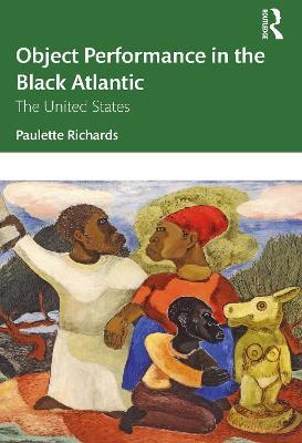 Object Performance in the Black Atlantic: The United States - Paulette Richards - cover