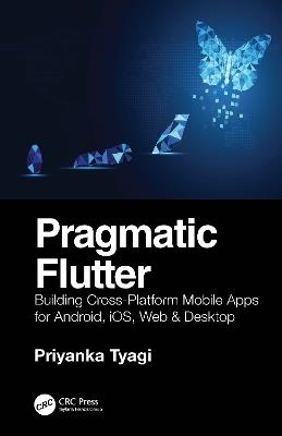 Pragmatic Flutter: Building Cross-Platform Mobile Apps for Android, iOS, Web & Desktop - Priyanka Tyagi - cover