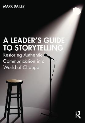 A Leader’s Guide to Storytelling: Restoring Authentic Communication in a World of Change - Mark Dailey - cover