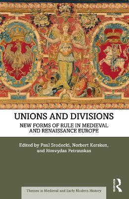 Unions and Divisions: New Forms of Rule in Medieval and Renaissance Europe - cover