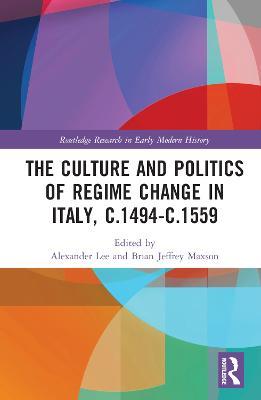 The Culture and Politics of Regime Change in Italy, c.1494-c.1559 - cover