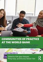 Communities of Practice at the World Bank: Breaking Knowledge Silos to Catalyze Culture Change and Organizational Transformation