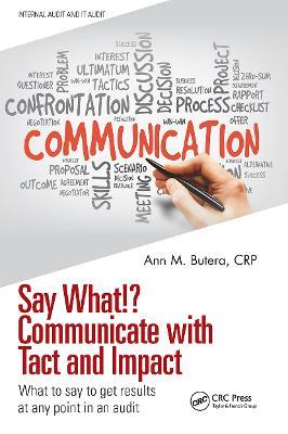 Say What!? Communicate with Tact and Impact: What to say to get results at any point in an audit - Ann M. Butera - cover