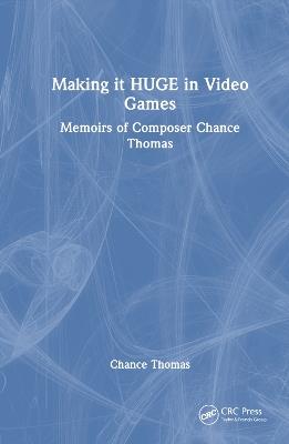 Making it HUGE in Video Games: Memoirs of Composer Chance Thomas - Chance Thomas - cover