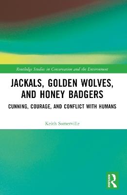 Jackals, Golden Wolves, and Honey Badgers: Cunning, Courage, and Conflict with Humans - Keith Somerville - cover