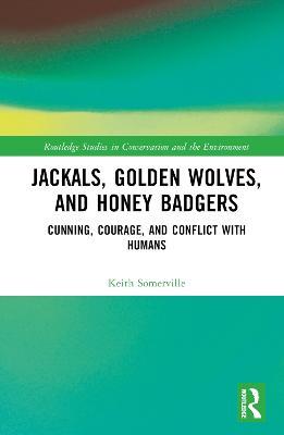 Jackals, Golden Wolves, and Honey Badgers: Cunning, Courage, and Conflict with Humans - Keith Somerville - cover