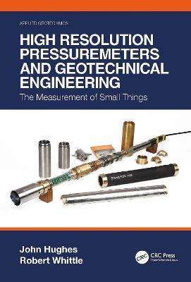 High Resolution Pressuremeters and Geotechnical Engineering: The Measurement of Small Things - John Hughes,Robert Whittle - cover