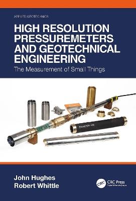 High Resolution Pressuremeters and Geotechnical Engineering: The Measurement of Small Things - John Hughes,Robert Whittle - cover