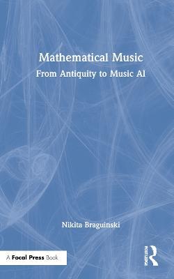 Mathematical Music: From Antiquity to Music AI - Nikita Braguinski - cover