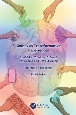 Games as Transformative Experiences for Critical Thinking, Cultural Awareness, and Deep Learning: Strategies & Resources - David Seelow - cover