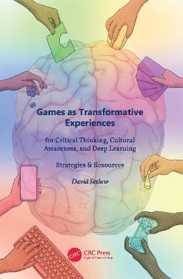 Games as Transformative Experiences for Critical Thinking, Cultural Awareness, and Deep Learning: Strategies & Resources - David Seelow - cover