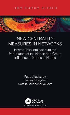 New Centrality Measures in Networks: How to Take into Account the Parameters of the Nodes and Group Influence of Nodes to Nodes - Fuad Aleskerov,Sergey Shvydun,Natalia Meshcheryakova - cover