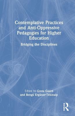 Contemplative Practices and Anti-Oppressive Pedagogies for Higher Education: Bridging the Disciplines - cover
