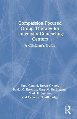Compassion Focused Group Therapy for University Counseling Centers: A Clinician’s Guide - Kara Cattani,Derek Griner,David M. Erekson - cover