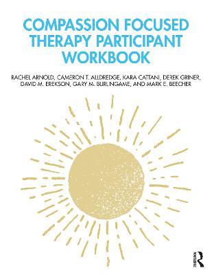 Compassion Focused Therapy Participant Workbook - Rachel Arnold,Cameron T. Alldredge,Kara Cattani - cover