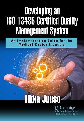 Developing an ISO 13485-Certified Quality Management System: An Implementation Guide for the Medical-Device Industry - Ilkka Juuso - cover