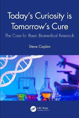 Today's Curiosity is Tomorrow's Cure: The Case for Basic Biomedical Research - Steve Caplan - cover
