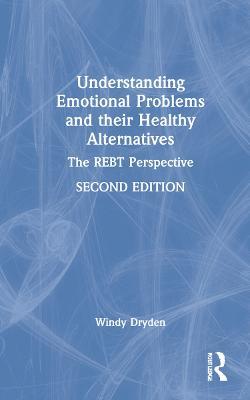 Understanding Emotional Problems and their Healthy Alternatives: The REBT Perspective - Windy Dryden - cover
