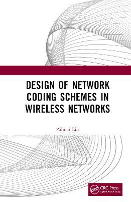 Design of Network Coding Schemes in Wireless Networks - Zihuai Lin - cover