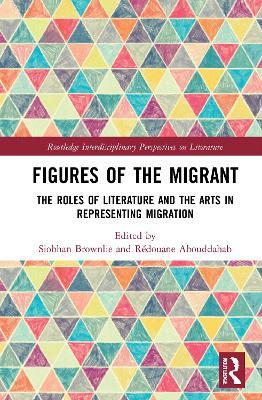 Figures of the Migrant: The Roles of Literature and the Arts in Representing Migration - cover