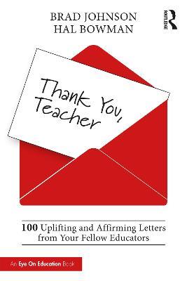 Thank You, Teacher: 100 Uplifting and Affirming Letters from Your Fellow Educators - Brad Johnson,Hal Bowman - cover