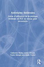 Aventures théâtrales: Guide d’utilisation de la pratique théâtrale en FLE au niveau post-secondaire
