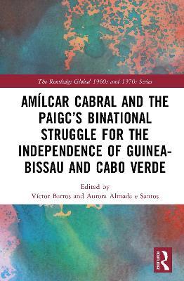 Amílcar Cabral and the PAIGC’s Binational Struggle for the Independence of Guinea-Bissau and Cabo Verde - cover