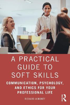A Practical Guide to Soft Skills: Communication, Psychology, and Ethics for Your Professional Life - Richard Almonte - cover