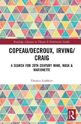 Copeau/Decroux, Irving/Craig: A Search for 20th Century Mime, Mask & Marionette - Thomas Leabhart - cover