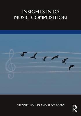 Insights into Music Composition - Gregory Young,Steve Roens - cover