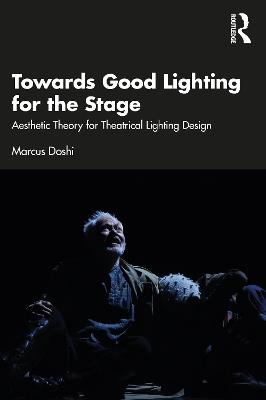 Towards Good Lighting for the Stage: Aesthetic Theory for Theatrical Lighting Design - Marcus Doshi - cover