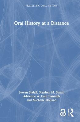 Oral History at a Distance - Steven Sielaff,Stephen M. Sloan,Adrienne A. Cain Darough - cover
