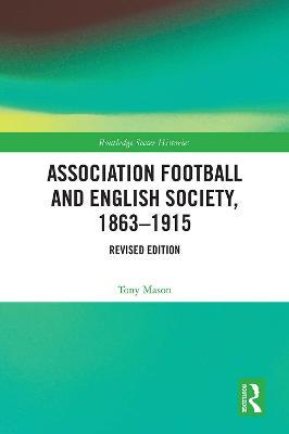 Association Football and English Society, 1863-1915 (revised edition) - Tony Mason - cover