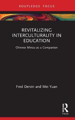 Revitalizing Interculturality in Education: Chinese Minzu as a Companion - Fred Dervin,Mei Yuan - cover