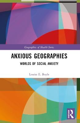 Anxious Geographies: Worlds of Social Anxiety - Louise E. Boyle - cover